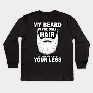 My Beard Is The Only Hair That Should Be Between Your Legs Kids Long Sleeve T-Shirt